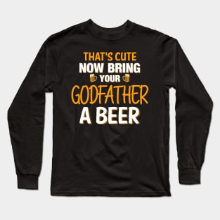 That's Cute Now Bring Your Godfather A Beer - Beer Saying Long Sleeve T-Shirt